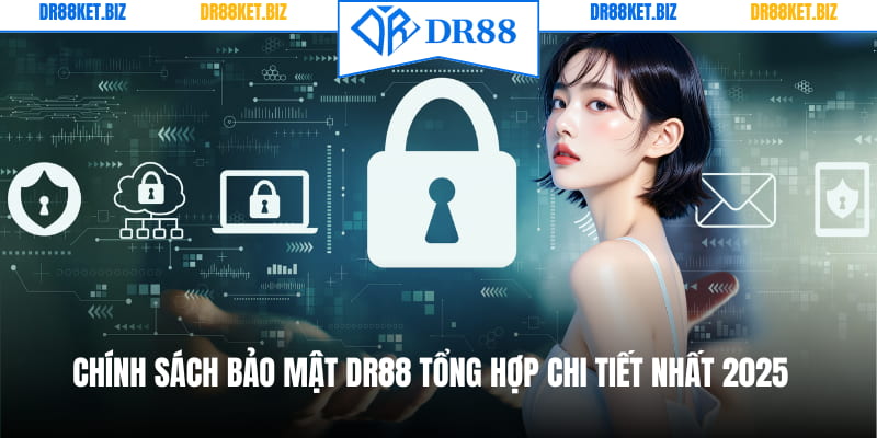 Chính Sách Bảo Mật DR88 Tổng Hợp Chi Tiết Nhất 2025 