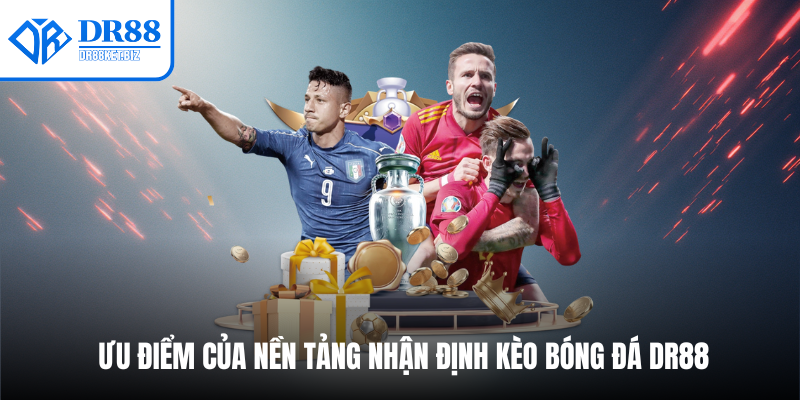 Ưu điểm của nền tảng nhận định kèo bóng đá DR88