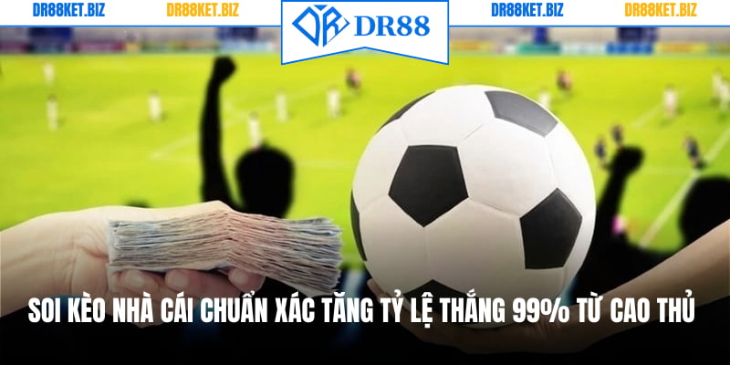 Soi Kèo Nhà Cái Chuẩn Xác Tăng Tỷ Lệ Thắng 99% Từ Cao Thủ